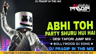 ABHI TOH PARTY SHURU HUI HAI  DESI TAPORI JUMP MIX  PARTY DJ SONG  DJ PRADIP IN THE MIX [upl. by Ffirahs976]