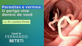 PARASITAS E VERMES O PERIGO VIVE DENTRO DE VOCÊ  DRA LUCIANA FORTES  FERNANDO BETETI [upl. by Schou]