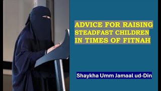 Advice For Raising Steadfast Children In Times of Fitnah  Shaykha Umm Jamaal udDin [upl. by Atipul929]