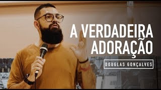 A VERDADEIRA ADORAÇÃO  Douglas Gonçalves [upl. by Brunelle]