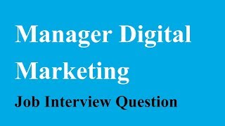 Manager Digital Marketing Job Interview Question [upl. by Auginahs]