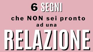 6 segni che non sei pronto ad una relazione [upl. by Lincoln]