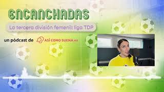 Encanchadas T2 EP40  La tercera división femenil liga TDP [upl. by Roxane17]