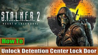 How To Unlock Detention Center Lock Door STALKER 2 Heart of Chornobyl [upl. by Ecirtram]