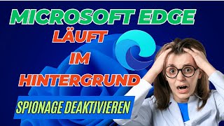 Microsoft Edge läuft im Hintergrund  Spionage deaktivieren Windowspower [upl. by Ajay]