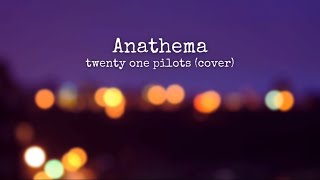 Anathema  twenty one pilots cover [upl. by Yrrol]