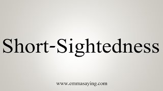 How To Say ShortSightedness [upl. by Aissatan]