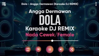 Karaoke Dola  Angga Dermawan Versi DJ REMIX Nada CewekFemale  Lirik Tanpa Vokal [upl. by Assillim]