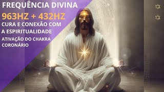 Frequência Divina Cura Crística 963hz  432hz Meditação Conexão Espiritual com a Centelha Divina [upl. by Ervine]