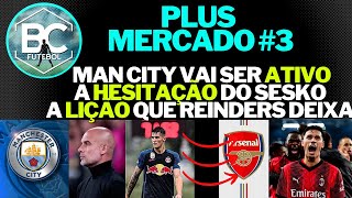 MAN CITY VAI SER ATIVOHESITAÇÃO DO SESKO E A LIÇÃO REINDERS BCPLUS MERCADO 3 [upl. by Nnylamme]