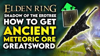 Elden Ring Shadow of the Erdtree  How to Get Ancient Meteoric Ore Greatsword Location Str Weapon [upl. by Ycnaffit]