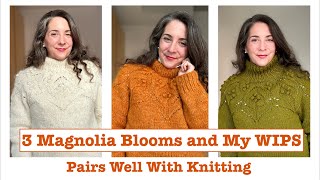 Pairs Well With Knitting Magnolia Bloom 3 Versions amp My WIPs [upl. by Crowns]