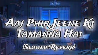 Aaj Phir Jeene Ki Tamanna Hai  Slowed Reverb  Lofi Song lofimusic slowedreverb Rbeditreels [upl. by Atirrehs]