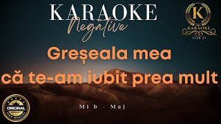 Greseala mea ca team iubit prea mult  Karaoke  Negative Mib Major [upl. by Artenra]