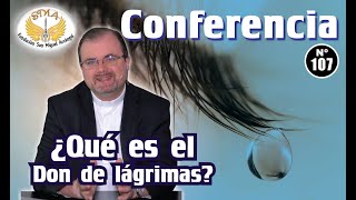 Conferencia 107 ¿Qué es el Don de lagrimas [upl. by Crowley]