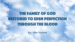 The Family Of God Restored To Eden Perfection Through The Blood  Bro Mike Toussaint 33124 [upl. by Xel]