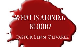 “What Is Atoning Blood”Pastor Lenn Olivarez [upl. by Giavani652]