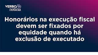 Honorários na execução fiscal devem ser fixados por equidade quando há exclusão de executado [upl. by Reviel164]