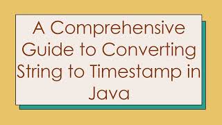 A Comprehensive Guide to Converting String to Timestamp in Java [upl. by Albric]