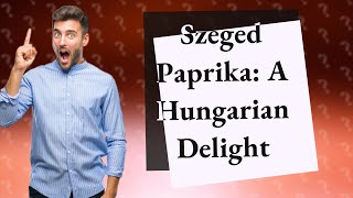 Is Szeged paprika from Hungary [upl. by Aniled]