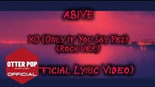 아비브 ABIVE  XO Only If You Say Yes  Rock ver Offiicial Lyric Video [upl. by Vesta198]