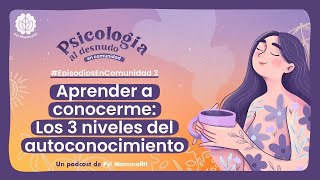 Los 3 niveles del autoconocimiento  Psicología al Desnudo  EpisodiosEnComunidad 3 [upl. by Sheets]