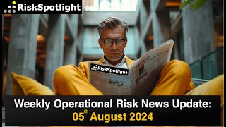 RiskSpotlight Weekly Operational Risk News Update 05th August 2024 [upl. by Kos]