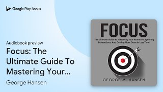 Focus The Ultimate Guide To Mastering Your… by George Hansen · Audiobook preview [upl. by Feerahs]