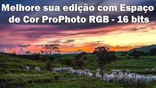 Melhore sua edição com Espaço de Cor ProPhoto RGB  16 bits [upl. by Clarence]