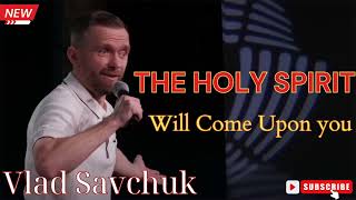 Vlad Savchuk  The Holy Spirit WILL Come Upon you [upl. by Clement]