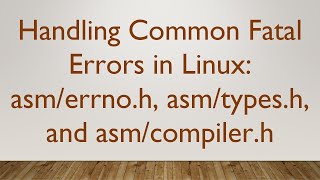 Handling Common Fatal Errors in Linux asmerrnoh asmtypesh and asmcompilerh [upl. by Iorgos]