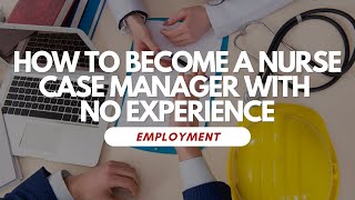 How To Become A Nurse Case Manager With No Experience [upl. by Elberfeld934]