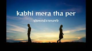 Kabhi mera tha par ab begana hai ye  slowedreverb  Arijit Singh  Mahu Creation pagal lofi 1m [upl. by Elihu603]