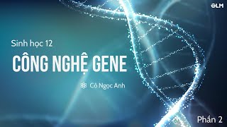 Công nghệ gene Phần 2  Sinh học 12  ôn thi THPT quốc gia [upl. by Notsob]