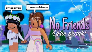 quotNO FRIENDSquot  SONG LYRIC PRANK  ROBLOX [upl. by Awe]