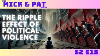 The Mick amp Pat Show  The Ripple Effect of Political Violence [upl. by Esir]