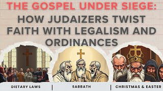 85 The Gospel Under Siege How Judaizers Twist Faith with Legalism and Ordinances [upl. by Ardnwahs827]