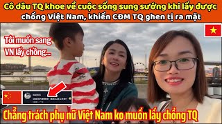 Cô dâu Trung Quốc khoe về cuộc sống giàu sang khi lấy chồng Việt Nam khiến Netizen TQ ghen tị ra mặt [upl. by Sanez]