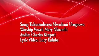 Tukutendereza Mwathani urogocwo Official Lyric Video Mary Nkaambi [upl. by Ingham]