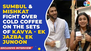 Sumbul Touqeer Khan amp Mishkat Varma FIGHT over cold coffee on the sets of Kavya– Ek Jazba Ek Junoon [upl. by Orlov]