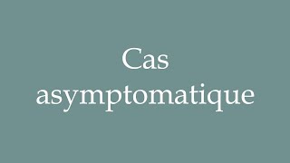 How to Pronounce Cas asymptomatique Asymptomatic case Correctly in French [upl. by Nolly]