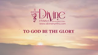 To God Be The Glory Song Lyrics  Divine Hymns Prime [upl. by Agnese645]