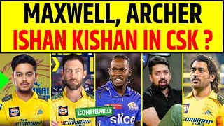 GLENN MAXWELL JOFRA ARCHER ISHAN KISHAN IN CSK😱 CSK NEW SQUAD FOR IPL 2025 [upl. by Ainnet]