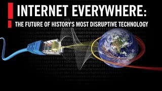 Internet Everywhere The Future of Historys Most Disruptive Technology [upl. by Agate]