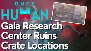 All Crate Locations for Gaia Research Center Ruins in Once Human [upl. by Enilasor]