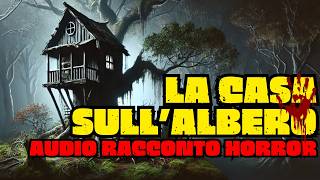 Audio Racconto Horror Terrificante  La Casa SullAlbero [upl. by Yartnoed194]