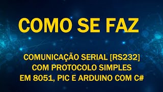 Como se Faz Comunicação Serial RS232 Simples com Protocolo em 8051PIC e Arduino com C [upl. by Procora]