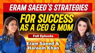 Eram Saeed’s Strategies For Success As A CEO amp Mom  Full Episode  With Hareem Khan [upl. by Deth]