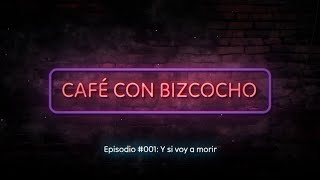 Café con Bizcocho  001 Y si voy a morir [upl. by Dasi]