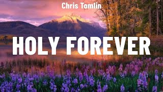 Chris Tomlin  Holy Forever Lyrics Phil Wickham Hillsong UNITED TAYA Hillsong Worship [upl. by Leitnahs718]